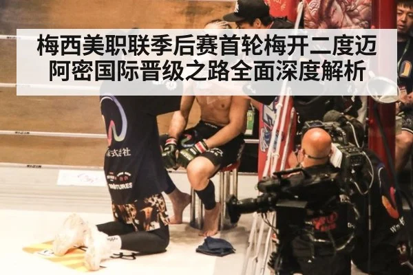 梅西美职联季后赛首轮梅开二度迈阿密国际晋级之路全面深度解析