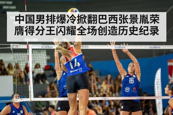 中国男排爆冷掀翻巴西张景胤荣膺得分王闪耀全场创造历史纪录