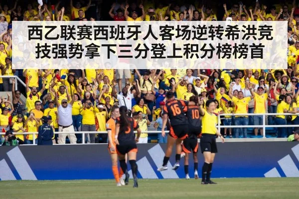 西乙联赛西班牙人客场逆转希洪竞技强势拿下三分登上积分榜榜首