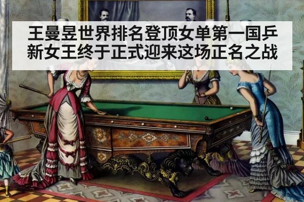 王曼昱世界排名登顶女单第一国乒新女王终于正式迎来这场正名之战