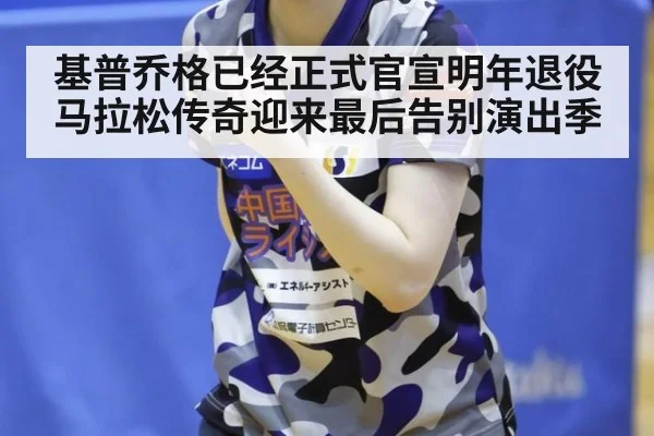 基普乔格已经正式官宣明年退役 马拉松传奇迎来最后告别演出季
